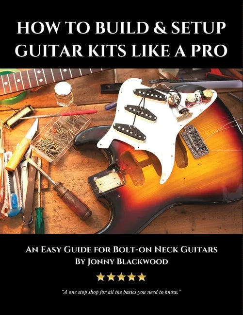 How to Build & Setup Guitar Kits Like a Pro: An Easy Guide for Bolt-On Neck Guitars - Paperback - Randy's LLC