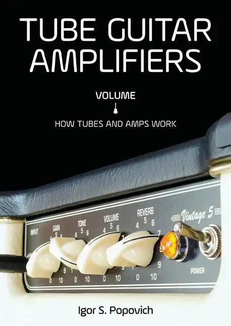 Tube Guitar Amplifiers Vol 1: How Tubes & Amps Work - Paperback - Randy's LLC