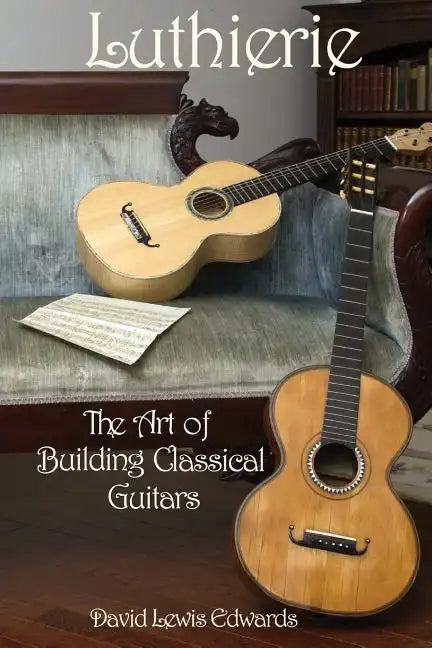 Luthierie: The Art of Building Classical Guitars - Paperback - Randy's LLC