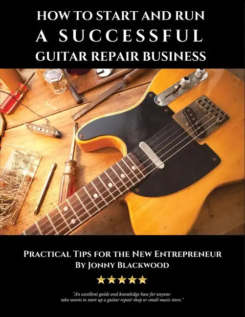 How to Start & Run a Successful Guitar Repair Business: Practical Tips for the New Entrepreneur - Paperback - Randy's LLC