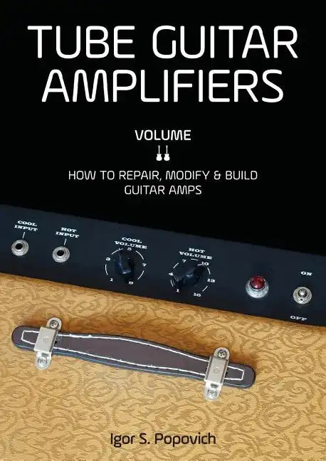 Tube Guitar Amplifiers Vol 2: How to Repair, Modify & Build Guitar Amps - Paperback - Randy's LLC