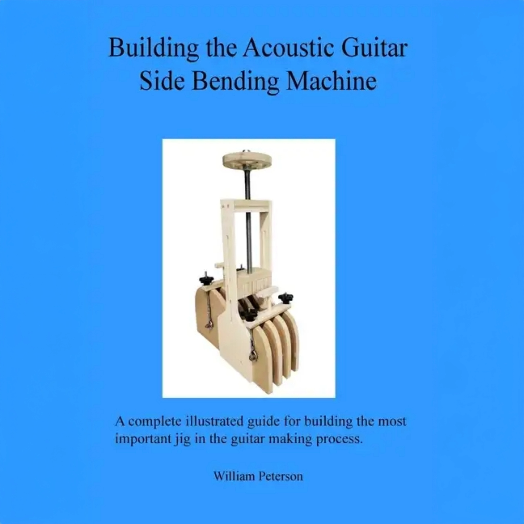 Building the Acoustic Guitar Side Bending Machine - Paperback - Randy's LLC