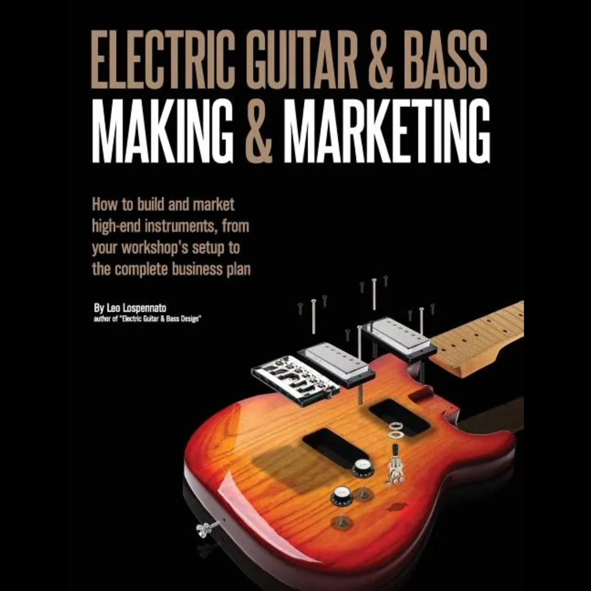 Electric Guitar Making & Marketing: How to Build & Market High-End Instruments, from Your Workshop's Setup to the Complete Business Plan - Paperback - Randy's LLC