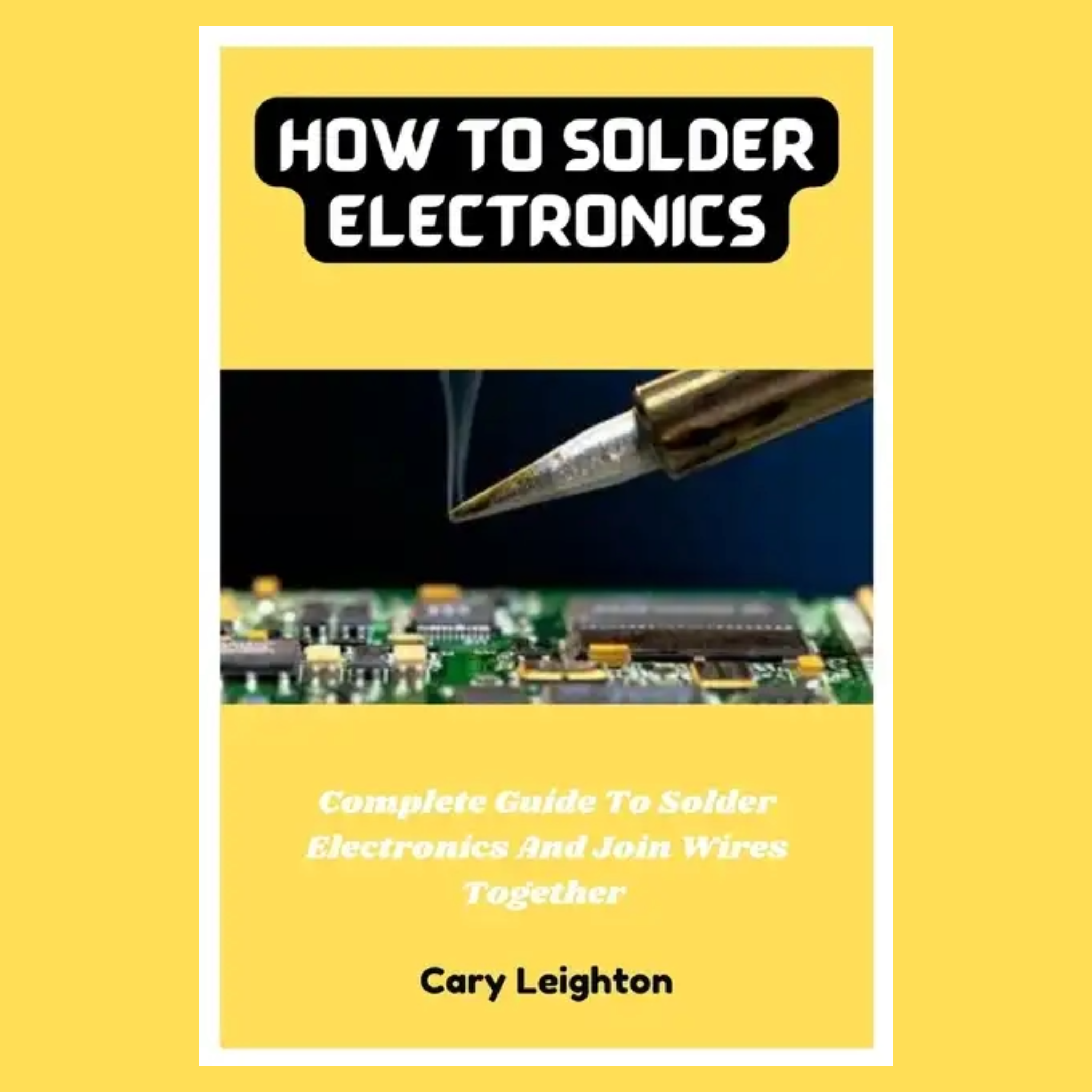 How To Solder Electronics: Complete Guide To Solder Electronics & Join Wires Together - Paperback - Randy's LLC